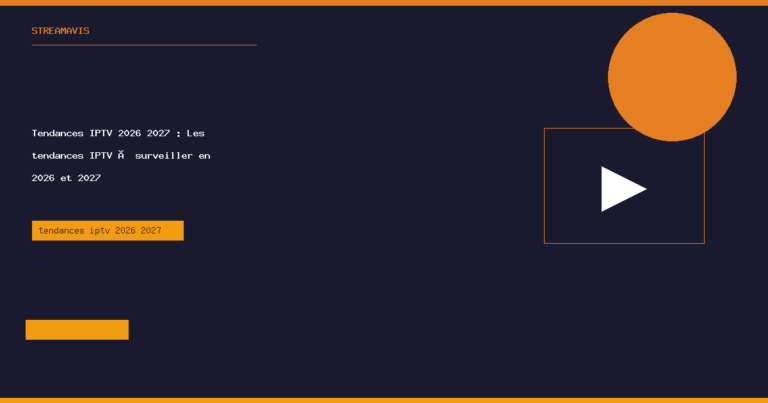 tendances iptv 2026 2027 - StreamAvis