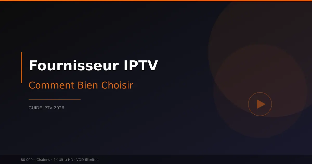 Fournisseur IPTV France - guide pour bien choisir en 2026