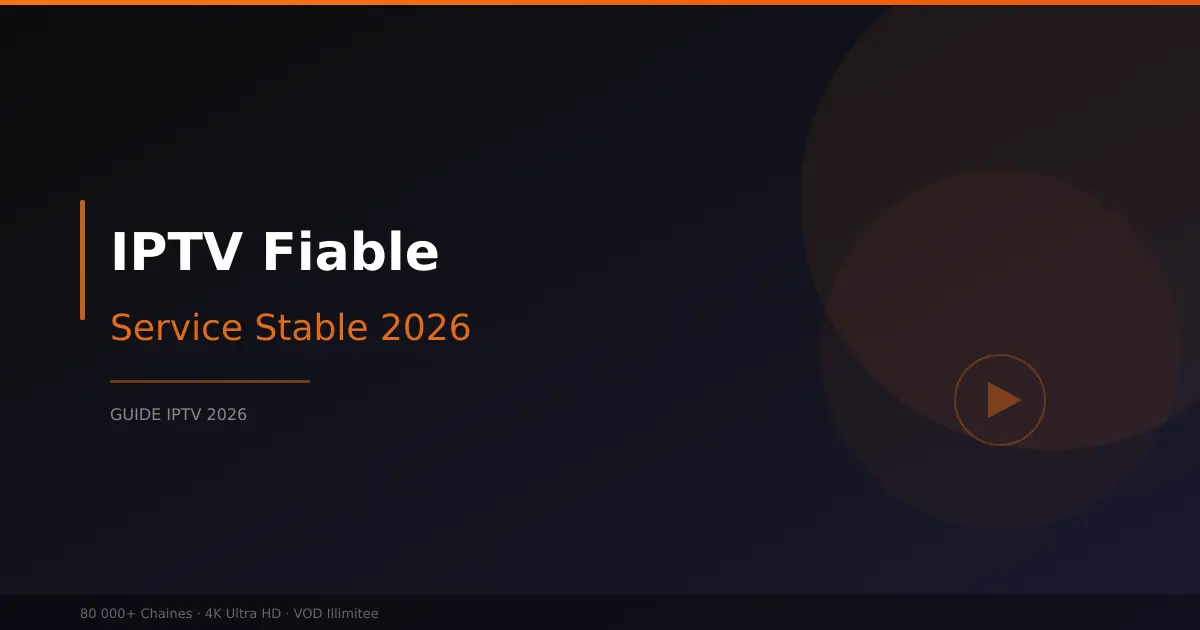 IPTV fiable - comment reconnaitre un service stable en 2026