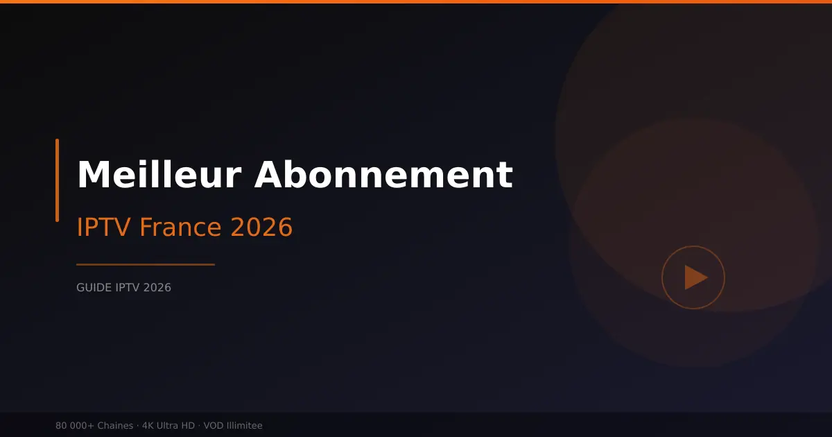 Meilleur abonnement IPTV France 2026 - comparatif complet